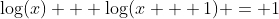 \log(x) + \log(x + 1) = 1