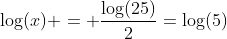 \log(x) = \frac{\log(25)}{2}=\log(5)