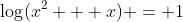 \log(x^2 + x) = 1