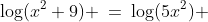 \log(x^2+9) \:=\:\log(5x^2) 