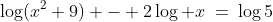 \text{Solve for }x \!:\;\;\log(x^2+9) - 2\log x\:=\:\log5