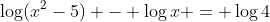 \log(x^2-5) - \log{x} = \log{4}
