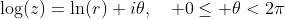 \log(z)=\ln(r)+i\theta,\quad 0\leq \theta<2\pi