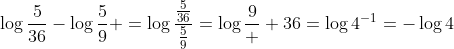 \log\frac{5}{36}-\log\frac{5}{9} =\log\frac{\frac{5}{36}}{\frac{5}{9}}=\log\frac{9}  {36}=\log4^{-1}=-\log4