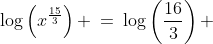 \log\left(x^{\frac{15}{3}}\right) \:=\:\log\left(\frac{16}{3}\right) 