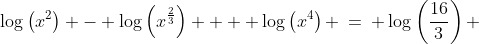 \log\left(x^2\right) - \log\left(x^{\frac{2}{3}}\right) +  \log\left(x^4\right) \:=\: \log\left(\frac{16}{3}\right) 