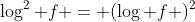 \log^2 f = (\log f )^2