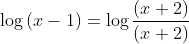 \log{(x-1)}=\log{\frac{(x+2)}{(x+2)}}
