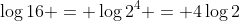 \log{16} = \log{2^4} = 4\log{2}