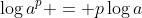 \log{a^p} = p\log{a}