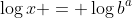 \log{x} = \log{b^a}