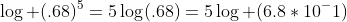 \log (.68)^5=5\log(.68)=5\log (6.8*10^-1)