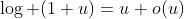 \log (1+u)=u+o(u)