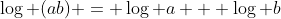 \log (ab) = \log a + \log b
