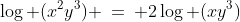 \log (x^2y^3) \:=\: 2\log (xy^3)