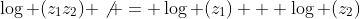 \log (z_1z_2) \not = \log (z_1) + \log (z_2)