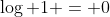 \log 1 = 0