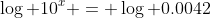 \log 10^x = \log 0.0042