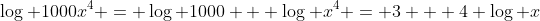 \log 1000x^4 = \log 1000 + \log x^4 = 3 + 4 \log x