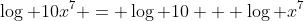 \log 10x^7 = \log 10 + \log x^7