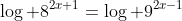 \log 8^{2x+1}=\log 9^{2x-1}