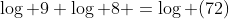 \log 9+\log 8 =\log (72)