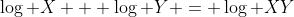\log X + \log Y = \log XY