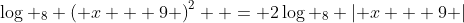 \log _8 \left( {x + 9} \right)^2  = 2\log _8 \left| {x + 9} \right|