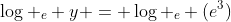 \log _e y = \log _e (e^3)