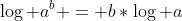 \log a^b = b*\log a