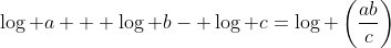 \log a + \log b- \log c=\log \left(\frac{ab}{c}\right)
