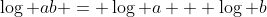 \log ab = \log a + \log b