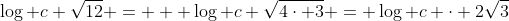 \log c \sqrt{12} =   \log c \sqrt{4\cdot 3} = \log c \cdot 2\sqrt{3}