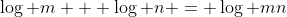 \log m + \log n = \log mn