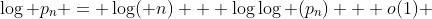\log p_n = \log( n) + \log\log (p_n) + o(1) 