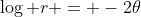 \log r = -2\theta