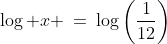 \log x \:=\:\log\left(\frac{1}{12}\right)