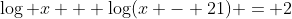 \log x + \log(x - 21) = 2
