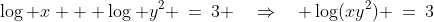 \log x + \log y^2 \:=\:3 \quad\Rightarrow\quad \log(xy^2) \:=\:3