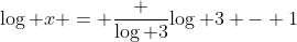 \log x = \frac {\log 3}{\log 3 - 1}