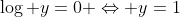 \log y=0 \Leftrightarrow y=1