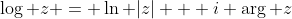 \log z = \ln |z| + i \arg z