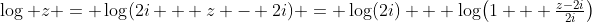 \log z = \log(2i + z - 2i) = \log(2i) + \log\bigl(1 + \tfrac{z-2i}{2i}\bigr)