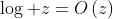 \log z=O\left(z\right)