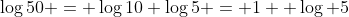 \log50 = \log10+\log5 = 1+ \log 5