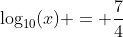 \log_{10}(x) = \frac{7}{4}