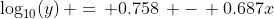 \log_{10}(y)\, =\, 0.758\, -\, 0.687x