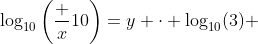 \log_{10}\left(\dfrac x{10}\right)=y \cdot \log_{10}(3) 
