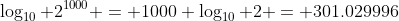 \log_{10} 2^{1000} = 1000 \log_{10} 2 = 301.029996
