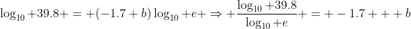 \log_{10} 39.8 = (-1.7+b)\log_{10} e \Rightarrow \frac{\log_{10} 39.8}{\log_{10} e} = -1.7 + b